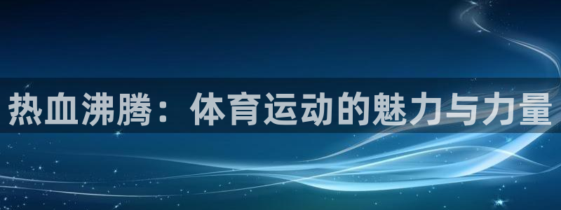 热血沸腾：体育运动的魅力与力量